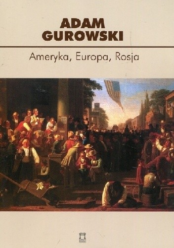 Ameryka Europa Rosja - Adam Gurowski