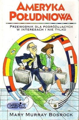 Ameryka Południowa. Przewodnik dla podróżujących w interesach i nie tylko. - Mary Murray Bosrock