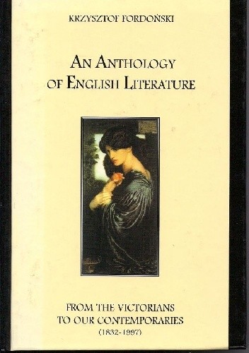 An Anthology of English Literature. From the Victorians to Our Contemporaries (1832-1997) - Krzysztof Fordoński