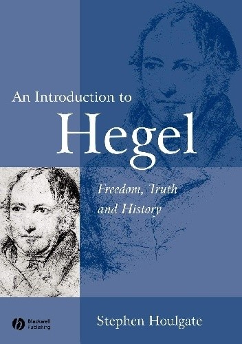 An Introduction to Hegel. Freedom, Truth and History - Stephen Houlgate
