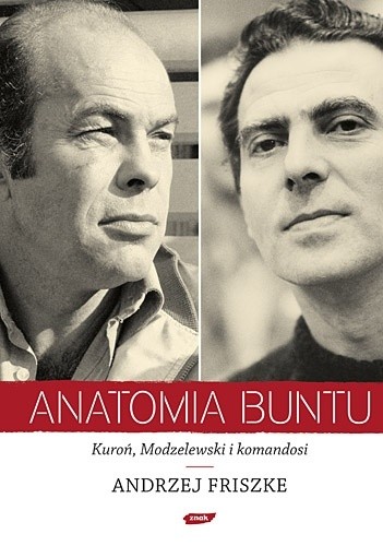 Anatomia buntu. Kuroń, Modzelewski i komandosi - Andrzej Friszke