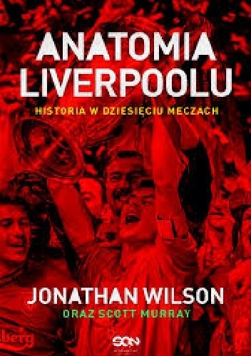 Anatomia Liverpoolu. Historia w dziesięciu meczach - Jonathan Wilson