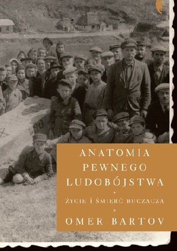 Anatomia pewnego ludobójstwa. Życie i śmierć Buczacza - Omer Bartov