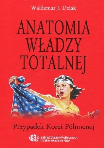 Anatomia władzy totalnej. Przypadek Korei Północnej - Waldemar Dziak