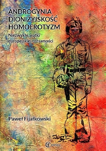 Androgynia, dionizyjskość, homoerotyzm. Niezwykłe wątki europejskiej tożsamości - Paweł Fijałkowski