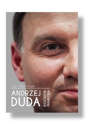 Andrzej Duda - biografia prawdziwa - Jerzy Robert Nowak