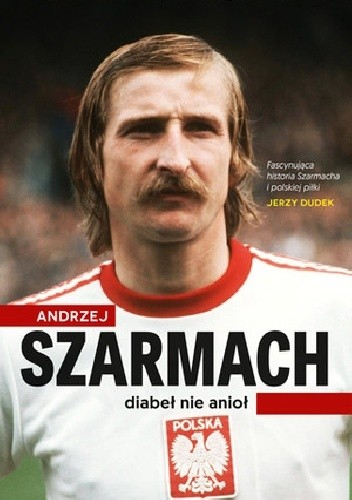 Andrzej Szarmach. Diabeł nie anioł - Jacek Kurowski