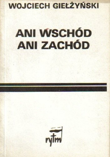 Ani wschód, ani zachód - Wojciech Giełżyński