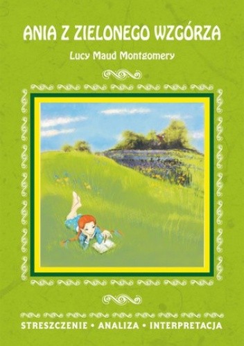 Ania z Zielonego Wzgórza Lucy Maud Montgomery. Streszczenie, analiza, interpretacja - Zawalich Marta