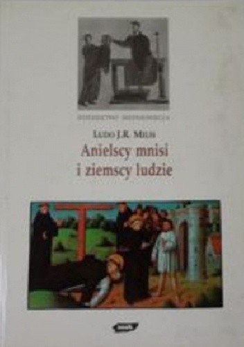 Anielscy mnisi i ziemscy ludzie. Monastycyzm i jego znaczenie dla społeczeństwa średnowiecznego - Ludo J. R. Milis