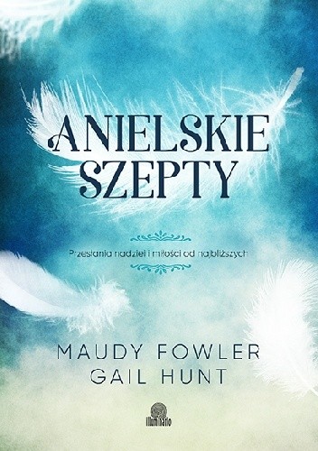 Anielskie szepty. Przesłania nadziei i miłości od najbliższych. - Gail Hunt