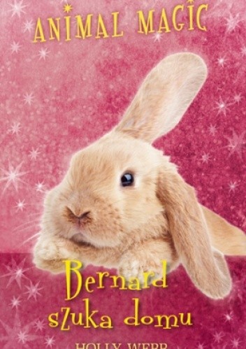 Animal Magic. Bernard szuka domu - Holly Webb