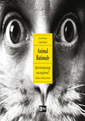 Animal Rationale. Jak zwierzęta mogą nas inspirować? Rodzina, edukacja, biznes - Paweł Fortuna