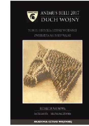 ANIMUS BELLI 2017 DUCH WOJNY. Tom II: Historia sztuki wojennej zwierzęta na polu walki - Jacek Lasota