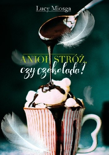 Anioł stróż, czy czekolada? - Lucy Miosga