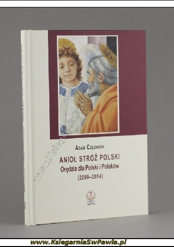 Anioł Stróż Polski. Orędzia dla Polski i Polaków (2009-2014) - Adam Człowiek