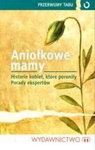 Aniołkowe mamy. Historie kobiet, które poroniły. Porady ekspertów - praca zbiorowa