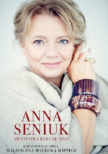 Anna Seniuk. Nietypowa baba ze mnie - Anna Seniuk