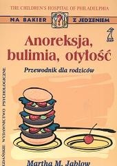 Anoreksja, bulimia, otyłość : przewodnik dla rodziców - Martha M. Jablow