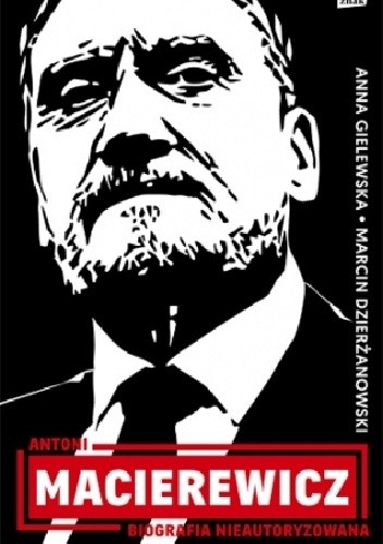 Antoni Macierewicz. Biografia nieautoryzowana - Marcin Dzierżanowski