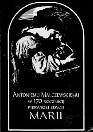 Antoniemu Malczewskiemu w 170 rocznicę pierwszej edycji Marii - Tadeusz Bujnicki