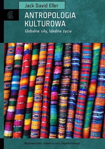 Antropologia kulturowa. Globalne siły, lokalne światy - Jack David Eller