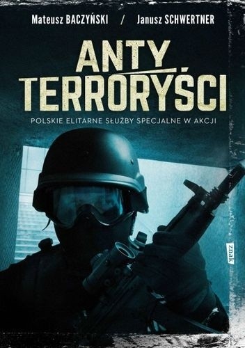Antyterroryści. Polskie elitarne służby specjalne w akcji - Janusz Schwertner