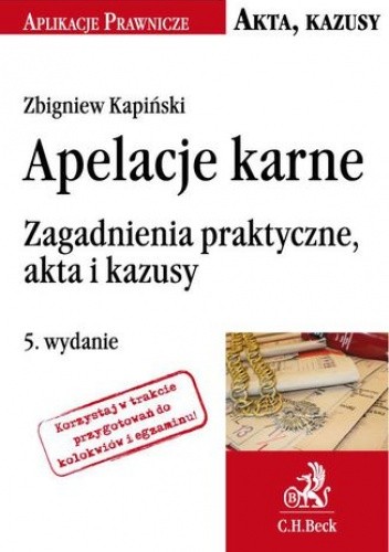 Apelacje karne. Zagadnienia praktyczne akta i kazusy. Wydanie 5 - Zbigniew Kapiński