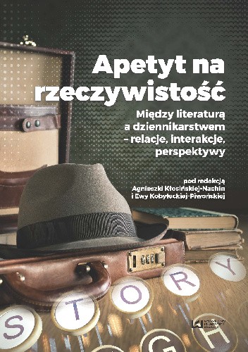 Apetyt na rzeczywistość. Między literaturą a dziennikarstwem - relacje interakcje perspektywy - Agnieszka Kłosińska-Nachin