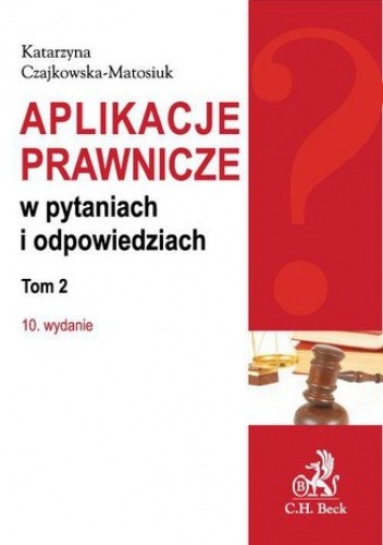 Aplikacje prawnicze w pytaniach i odpowiedziach. Tom 2. Wydanie 10 - Katarzyna Czajkowska-Matosiuk