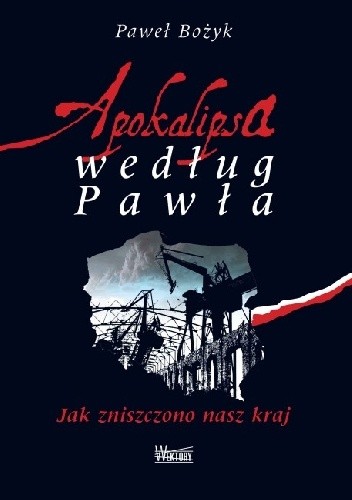 Apokalipsa według Pawła. Jak zniszczono nasz kraj - Paweł Bożyk