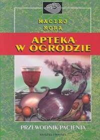 Apteka w ogrodzie. Przewodnik pacjenta - Maciej Kora
