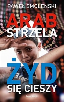 Arab strzela, Żyd się cieszy - Paweł Smoleński