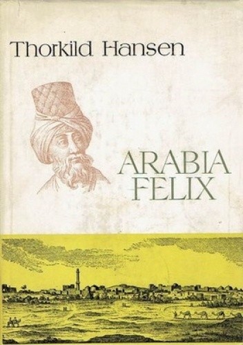 Arabia Felix. Historia duńskiej ekspedycji (1761-1767) - Thorkild Hansen