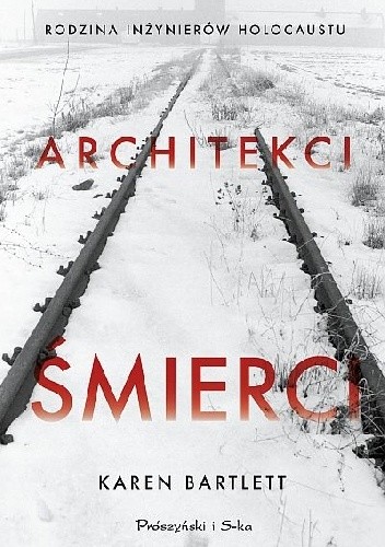Architekci śmierci. Rodzina inżynierów Holocaustu - Karen Bartlett