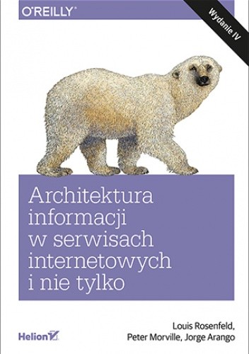 Architektura informacji w serwisach internetowych i nie tylko. Wydanie IV - Louis Rosenfeld