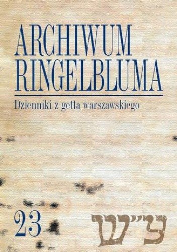 Archiwum Ringelbluma. Konspiracyjne Archiwum Getta Warszawy. Tom 23, Dzienniki z getta warszawskiego - Katarzyna Person
