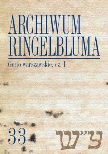 Archiwum Ringelbluma. Konspiracyjne Archiwum Getta Warszawy. Tom 33, Getto warszawskie, cz. 1 - Tadeusz Epsztein