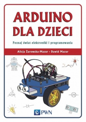 Arduino dla dzieci. Poznaj świat elektroniki i programowania - Dawid Mazur