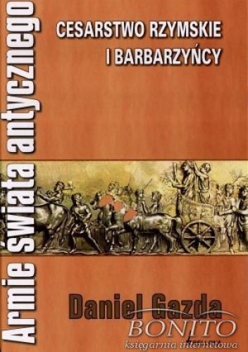 Armie świata antycznego. Cesarstwo rzymskie i barbarzyńcy - Daniel Gazda