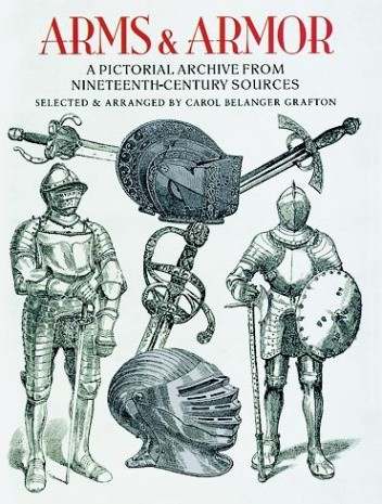 Arms and Armor: A Pictorial Archive from Nineteenth-Century Sources - Carol Belanger Grafton