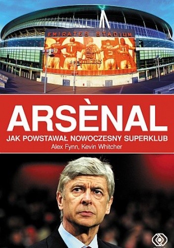 Arsènal. Jak powstawał nowoczesny superklub - Alex Fynn