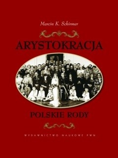 Arystokracja. Polskie Rody - Marcin K. Schirmer