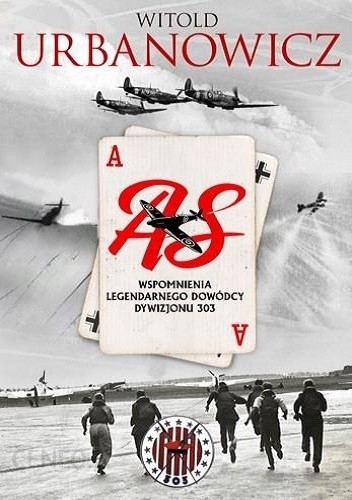 As. Wspomnienia legendarnego dowódcy Dywizjonu 303 - Witold Urbanowicz