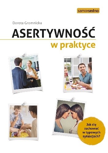 Asertywność w praktyce. Jak zachować sie w typowych sytuacjach? - Dorota Gromnicka