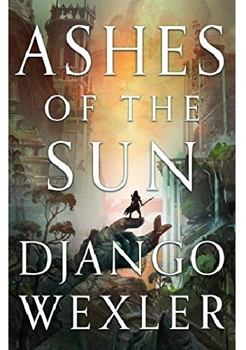 Ashes of the Sun - Django Wexler