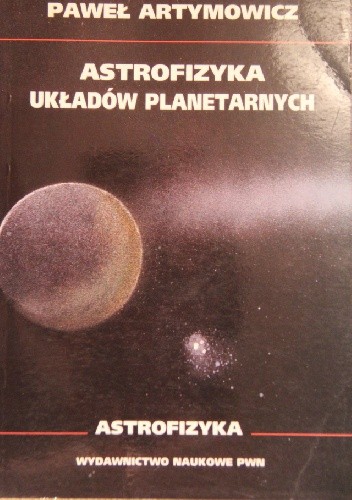 Astrofizyka układow planetarnych - Paweł Artymowicz