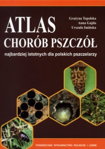 Atlas chorób pszczół najbardziej istotnych dla polskich pszczelarzy. - Grażyna Topolska