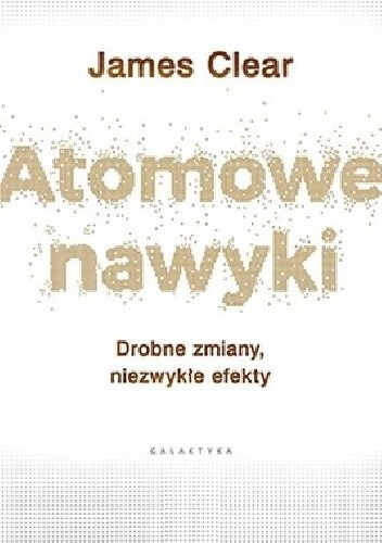 Atomowe nawyki. Drobne zmiany, niezwykłe efekty - James Clear