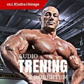 AudioTrening z Robertem Burneika cz.1 Klatka i biceps - Robert Burneika